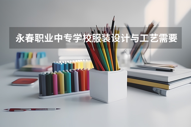 永春职业中专学校服装设计与工艺需要学哪些课程