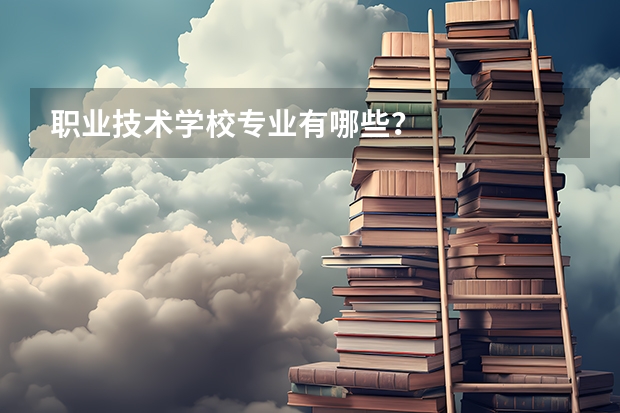 职业技术学校专业有哪些？