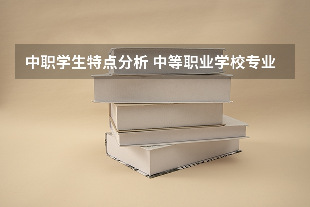 中职学生特点分析 中等职业学校专业设置的特点