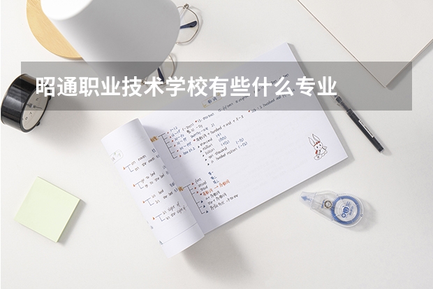昭通职业技术学校有些什么专业