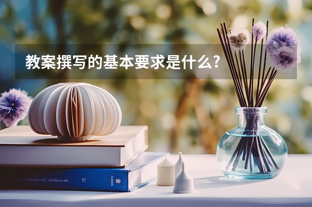 教案撰写的基本要求是什么?