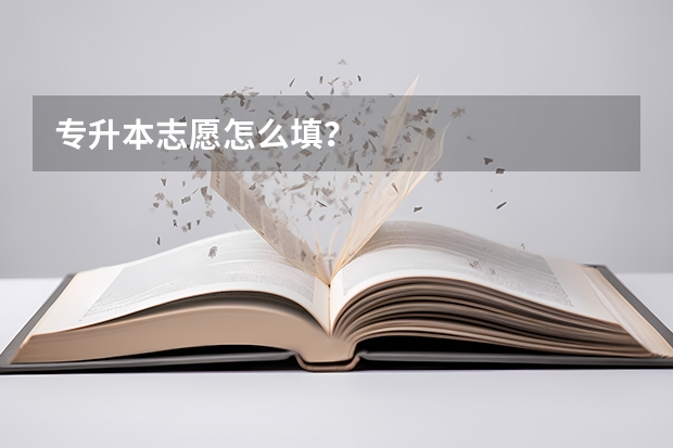 专升本志愿怎么填？