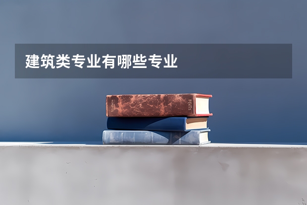 建筑类专业有哪些专业