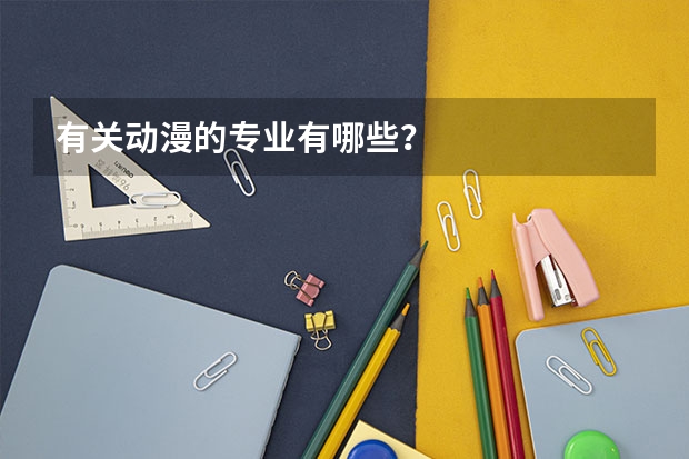 有关动漫的专业有哪些？