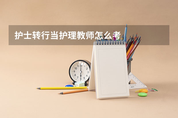 护士转行当护理教师怎么考