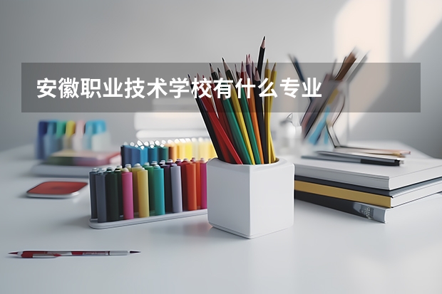 安徽职业技术学校有什么专业