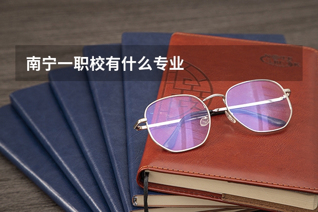 南宁一职校有什么专业