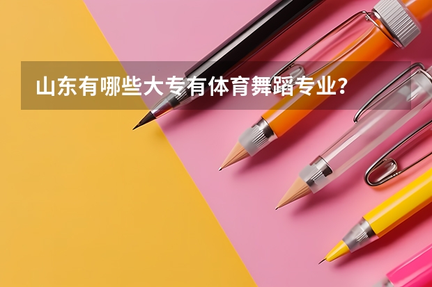 山东有哪些大专有体育舞蹈专业？
