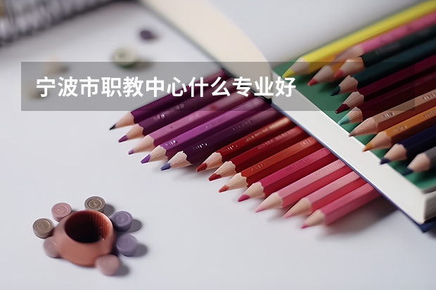 宁波市职教中心什么专业好