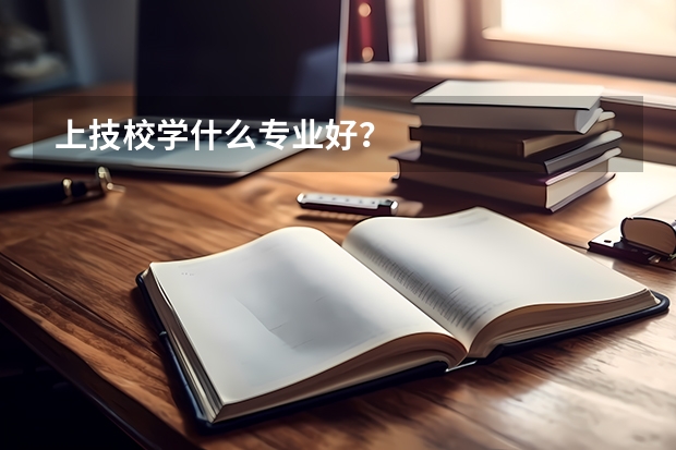 上技校学什么专业好？