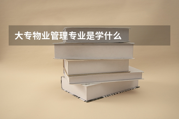 大专物业管理专业是学什么