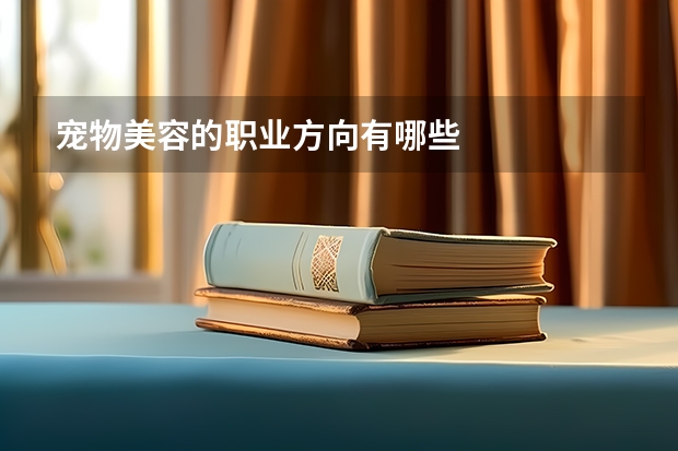 宠物美容的职业方向有哪些