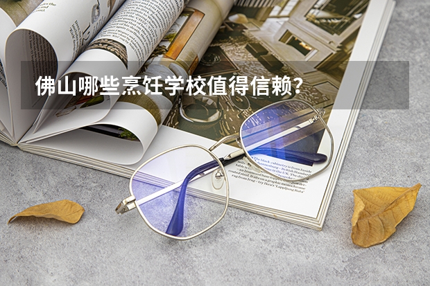 佛山哪些烹饪学校值得信赖？