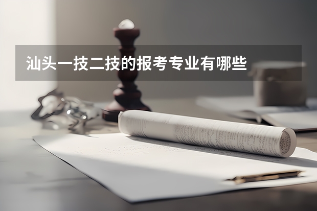 汕头一技二技的报考专业有哪些