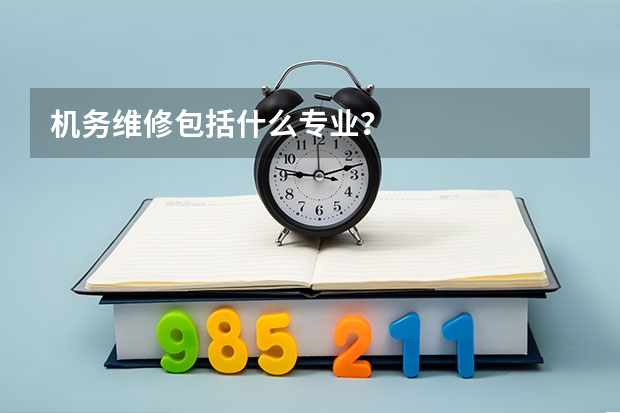 机务维修包括什么专业？