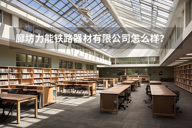 廊坊力能铁路器材有限公司怎么样？
