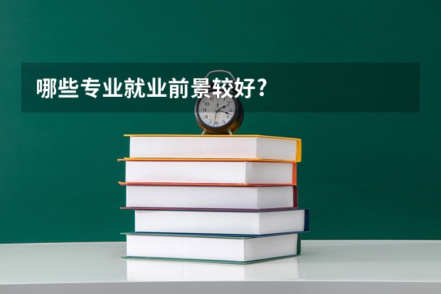 哪些专业就业前景较好?