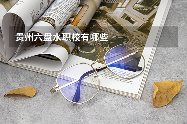 贵州六盘水职校有哪些