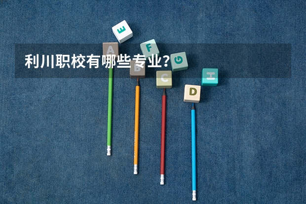 利川职校有哪些专业？