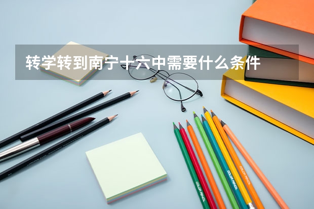 转学转到南宁十六中需要什么条件