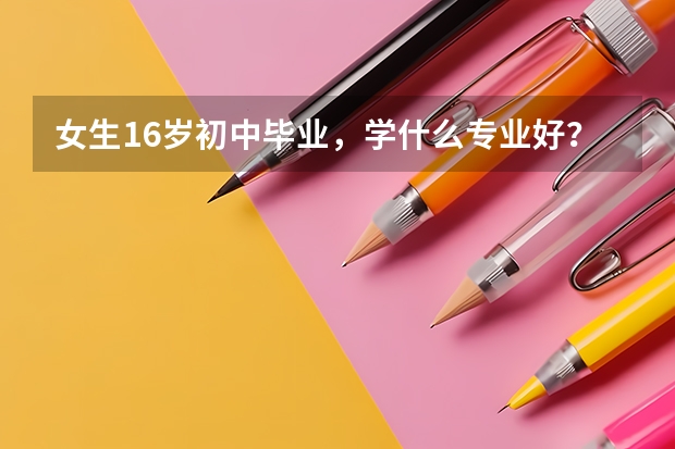 女生16岁初中毕业，学什么专业好？万州长城职业学西点怎么样？