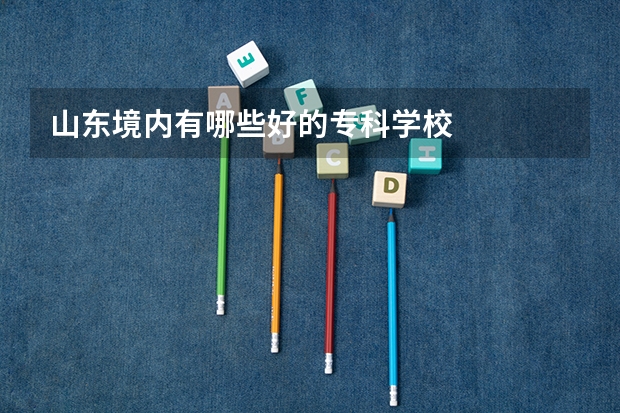 山东境内有哪些好的专科学校