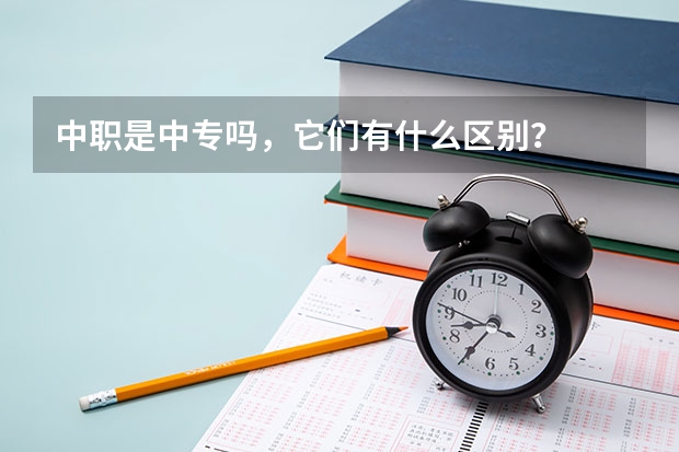 中职是中专吗,它们有什么区别?