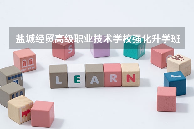 盐城经贸高级职业技术学校强化升学班什么意思