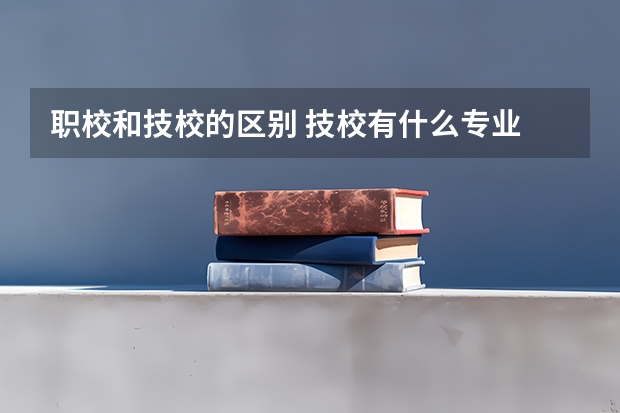 职校和技校的区别 技校有什么专业