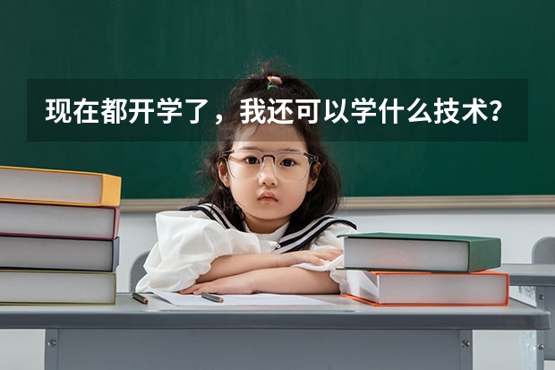 现在都开学了，我还可以学什么技术？