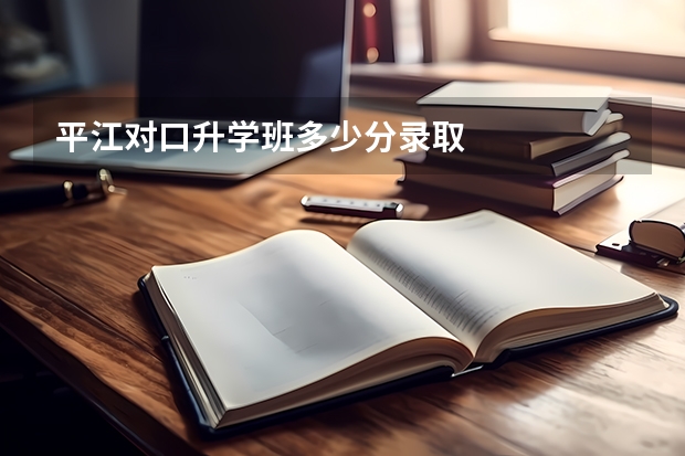 平江对口升学班多少分录取