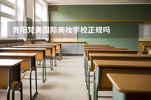 贵阳梵美国际美妆学校正规吗