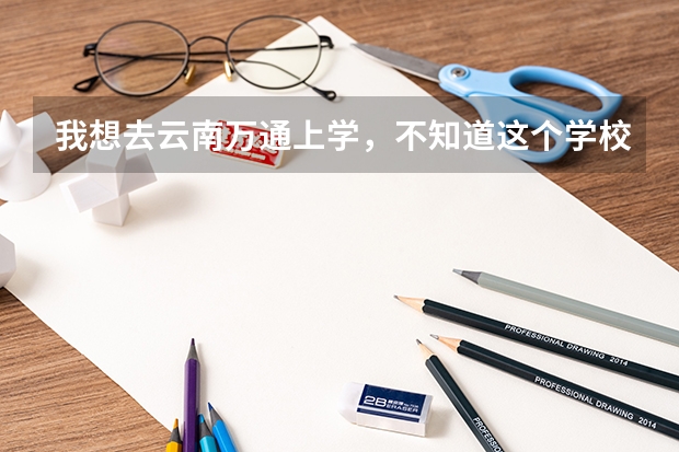 我想去云南万通上学，不知道这个学校的汽修技术如何，好不好，在线等！