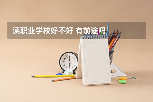 读职业学校好不好 有前途吗