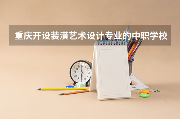 重庆开设装潢艺术设计专业的中职学校名单有哪些