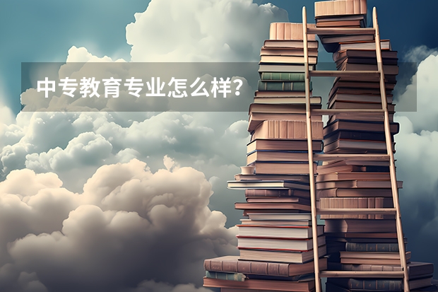 中专教育专业怎么样？