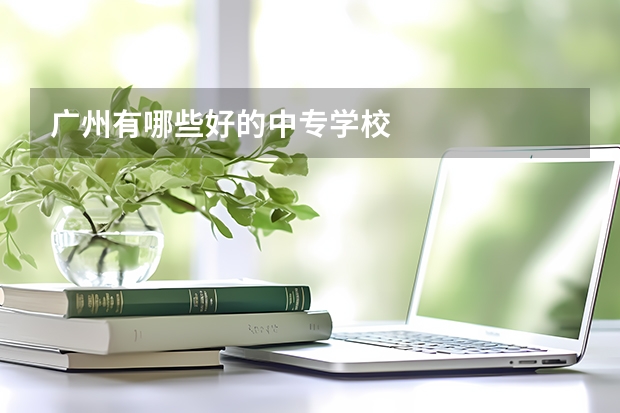 广州有哪些好的中专学校