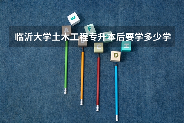 临沂大学土木工程专升本后要学多少学分