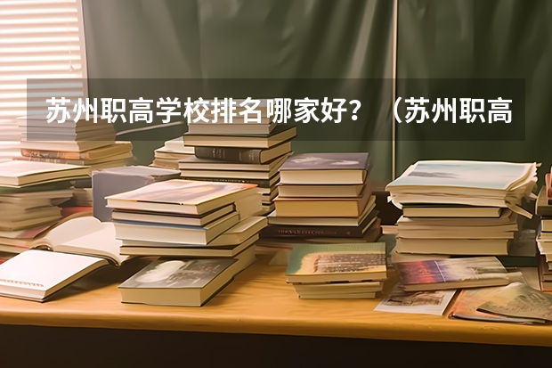 苏州职高学校排名哪家好？（苏州职高学校排名榜）