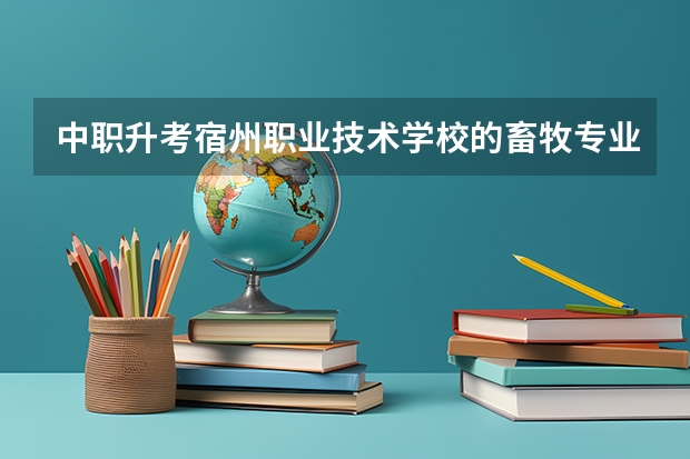 中职升考宿州职业技术学校的畜牧专业好考吗