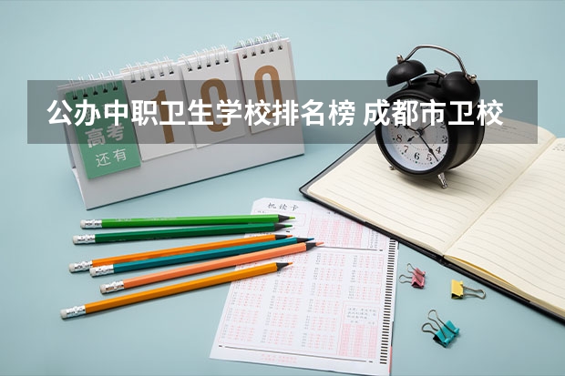 公办中职卫生学校排名榜 成都市卫校排名榜