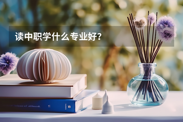 读中职学什么专业好？