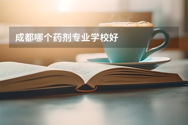 成都哪个药剂专业学校好