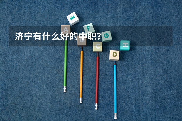 济宁有什么好的中职？