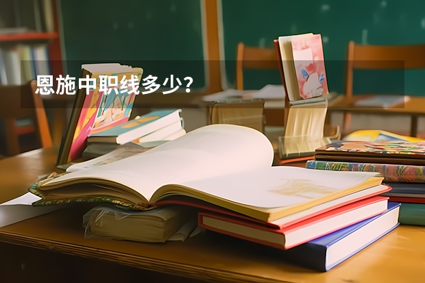 恩施中职线多少？