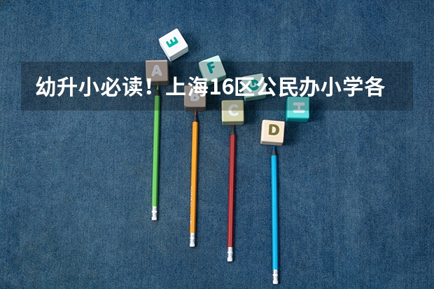 幼升小必读！上海16区公民办小学各梯队排名！ 你家对口学校上榜了吗？