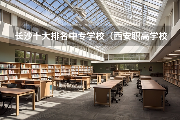 长沙十大排名中专学校（西安职高学校排名榜）
