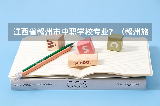 江西省赣州市中职学校专业？（赣州旅游职业学校的学校简介）
