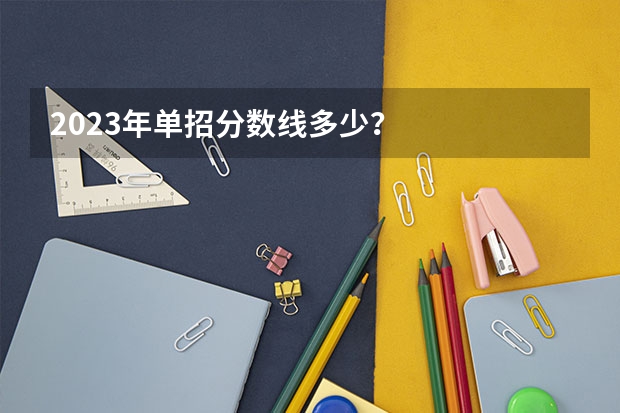 2023年单招分数线多少？