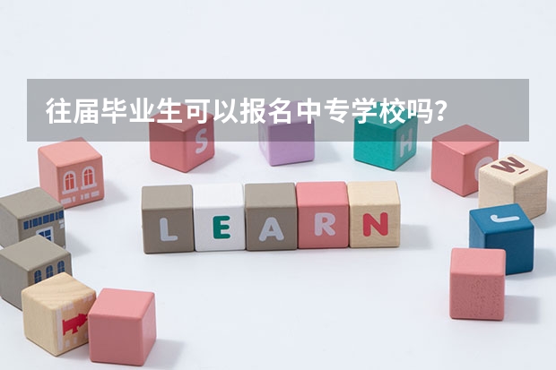 往届毕业生可以报名中专学校吗？